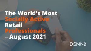 The World's Most Active Retail Professionals on Social - August 2021 Report