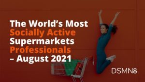 The World's Most Active Supermarkets Professionals on Social - August 2021 Report