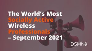 The World's Most Active Wireless Professionals on Social - September 2021 Report