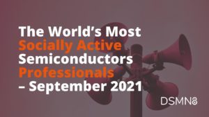 The World's Most Active Semiconductors Professionals on Social - September 2021 Report