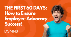 The First 60 Days: How to Ensure Employee Advocacy Success