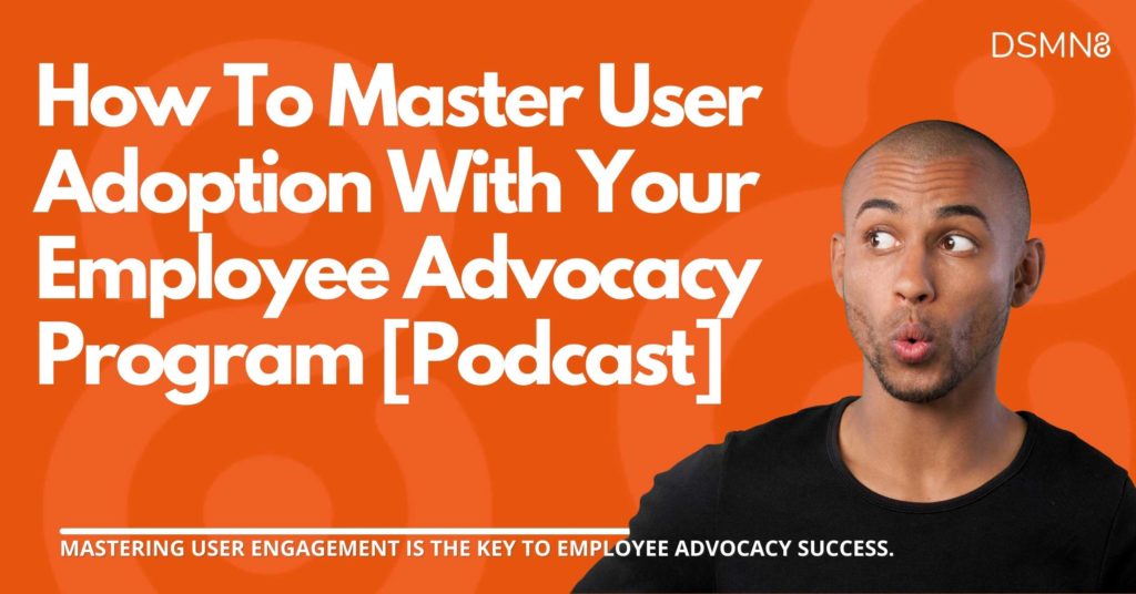 How To Master User Adoption With Your Employee Advocacy Program | DSMN8