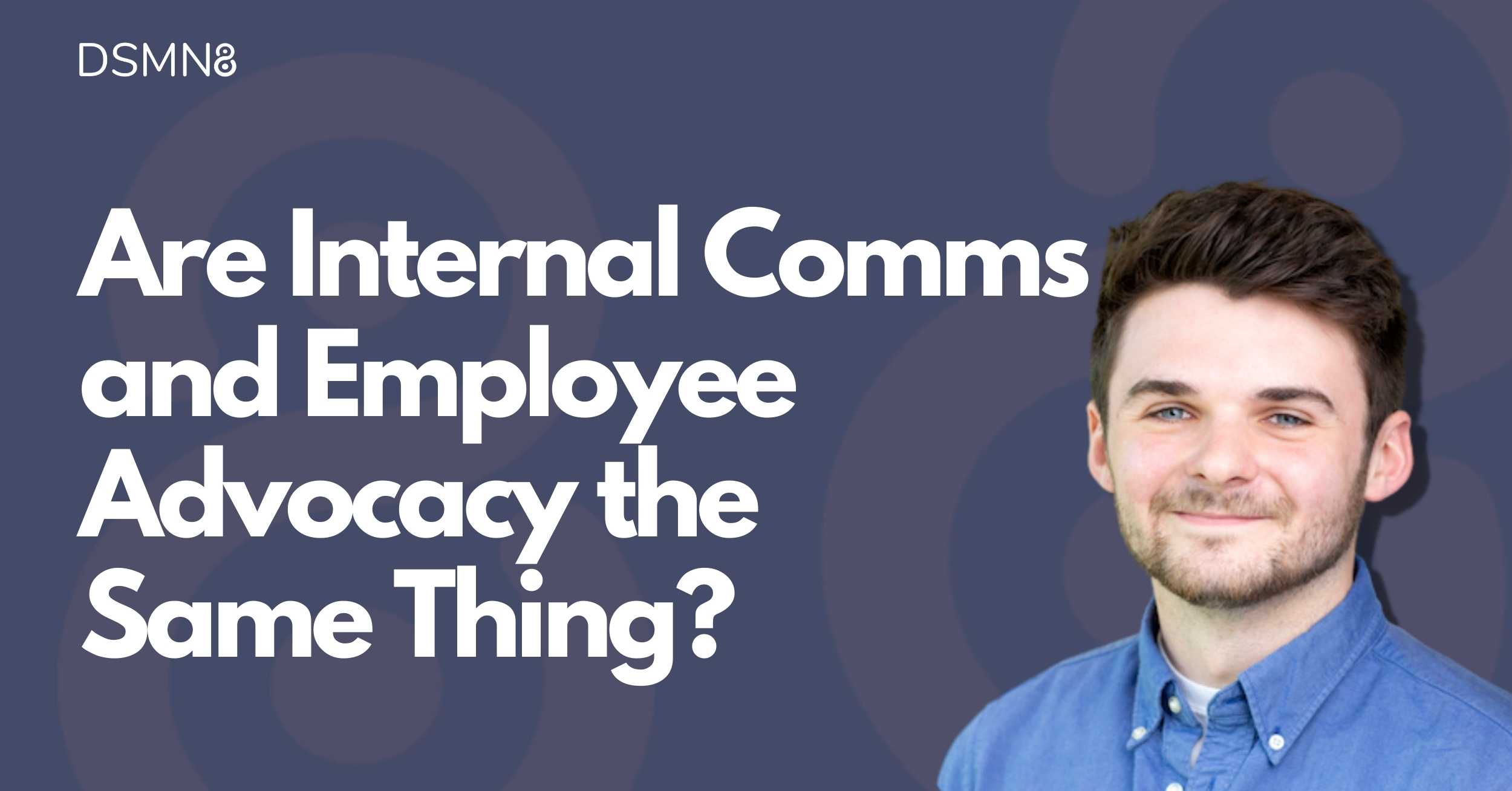 Are Internal Comms and Employee Advocacy the Same Thing? | DSMN8