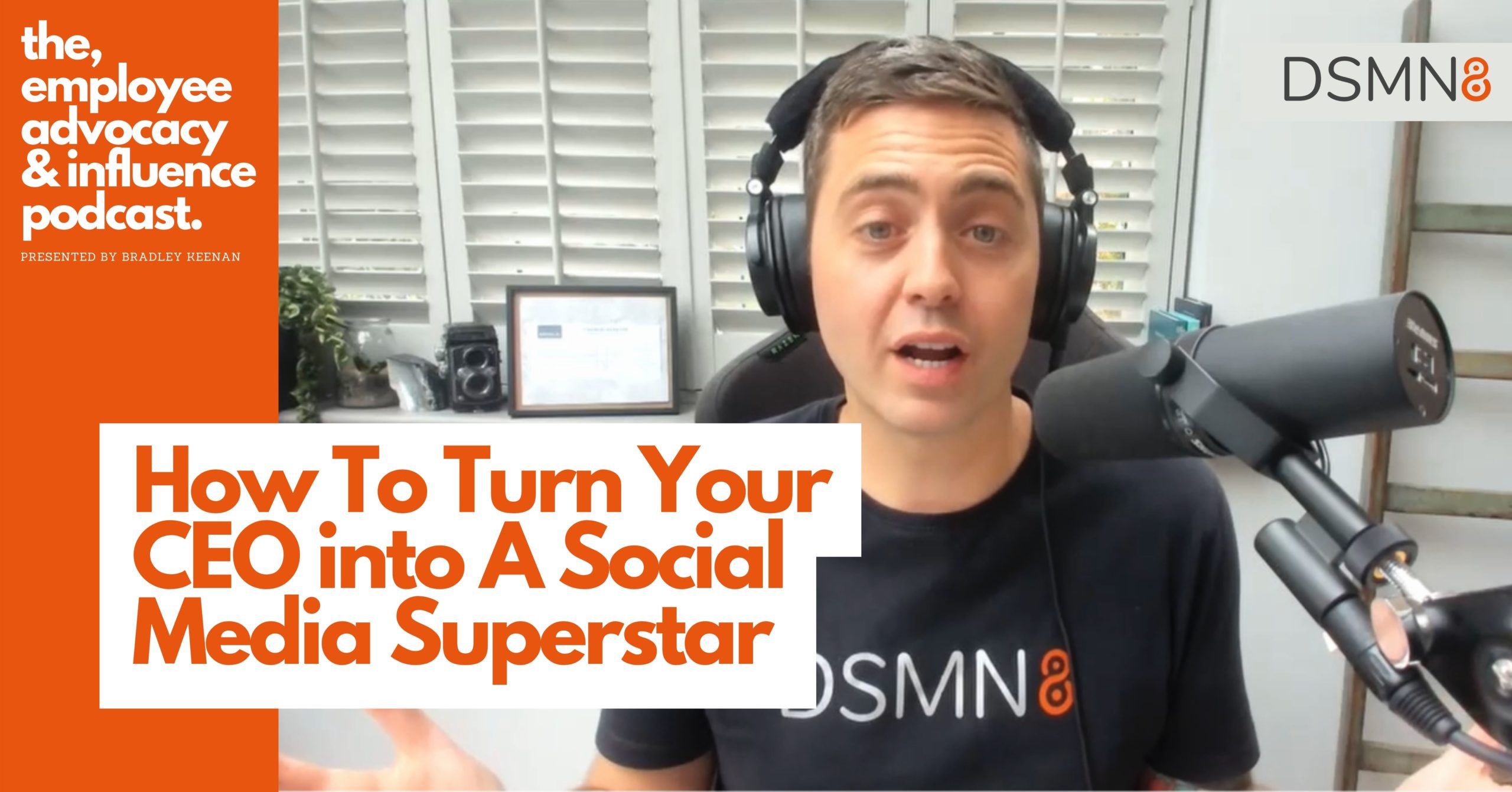 How To Turn Your CEO into a Social Media Superstar - Employee Advocacy Podcast