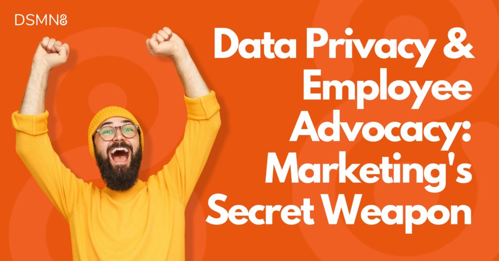 DSMN8 Blog Post Header Image - Data-Compliant Marketing Article - Data Privacy & Employee Advocacy: Marketing's Secret Weapon