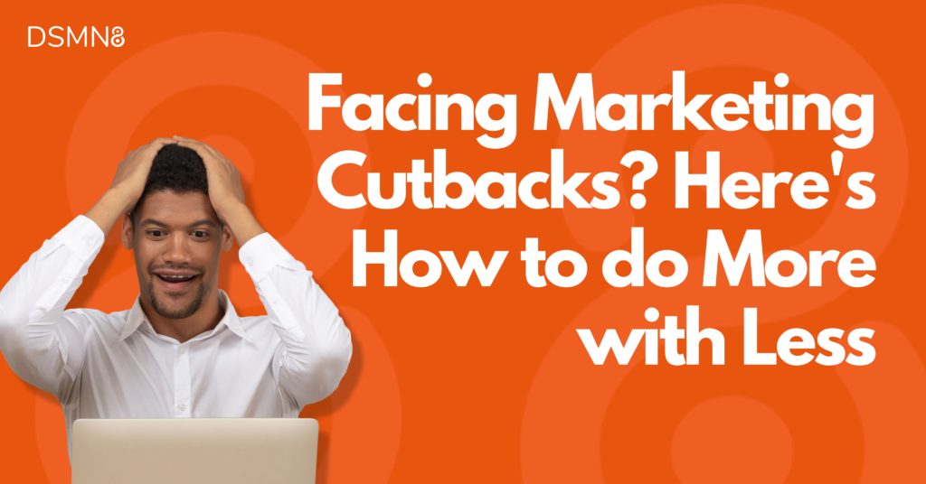 Facing Marketing Cutbacks? THIS is Your Secret Weapon | DSMN8 Blog Post Image