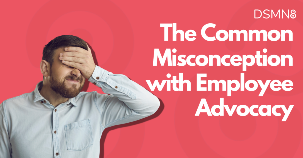 The Common Misconception with Employee Advocacy | DSMN8