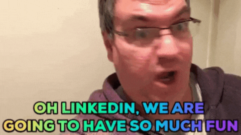 oh LinkedIn, we are going to have so much fun gif