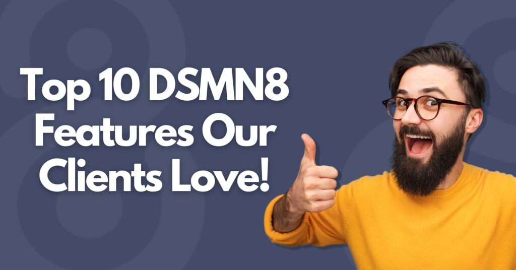 Top 10 DSMN8 Features Our Clients Love