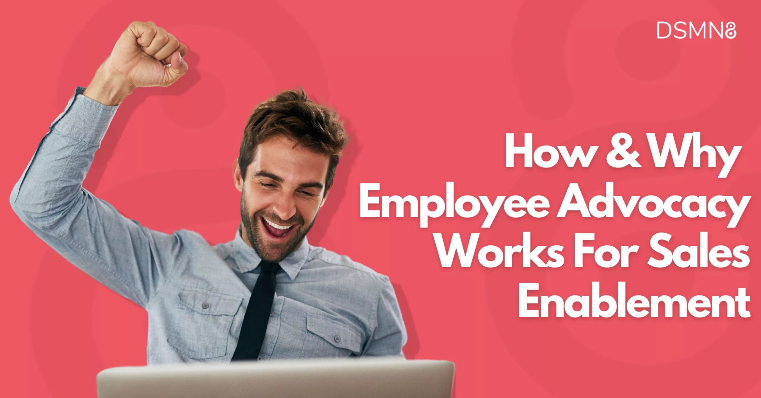 How and Why Employee Advocacy Works For Sales Enablement