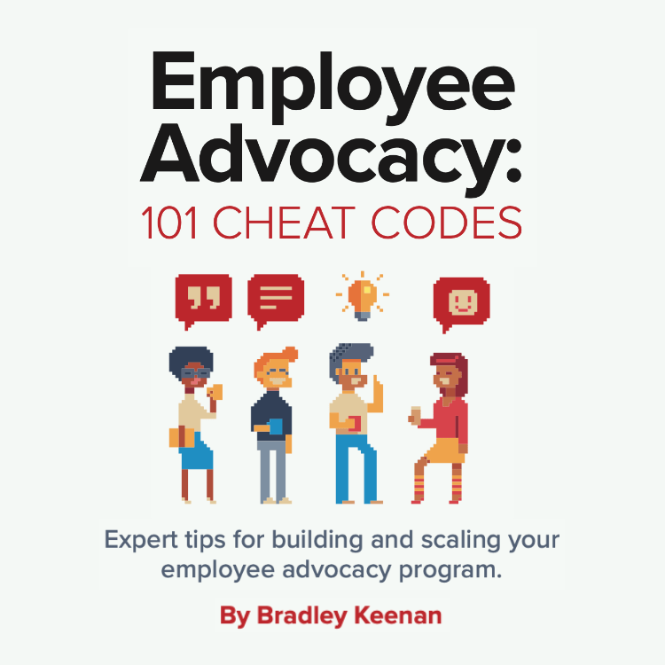 Employee Advocacy: 101 Cheat Codes by Bradley Keenan 9 Employee Advocacy 101 Cheat Codes