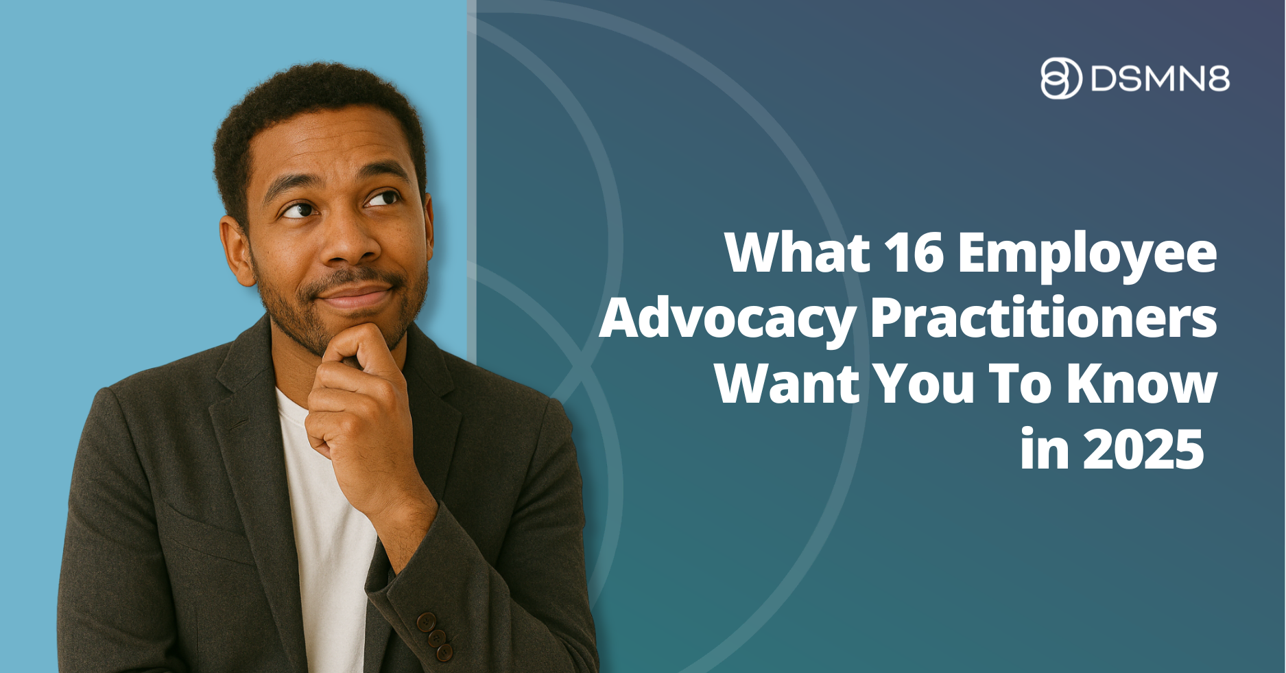 What 16 Employee Advocacy Practitioners Want You to Know in 2025